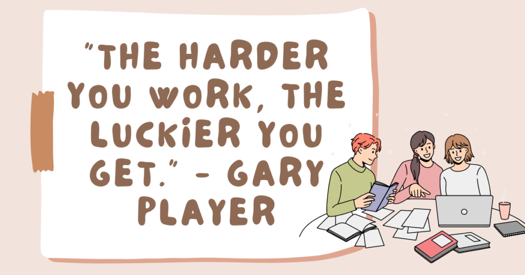 The harder you work, the luckier you get.