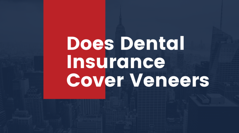 Does Dental Insurance Cover Veneers