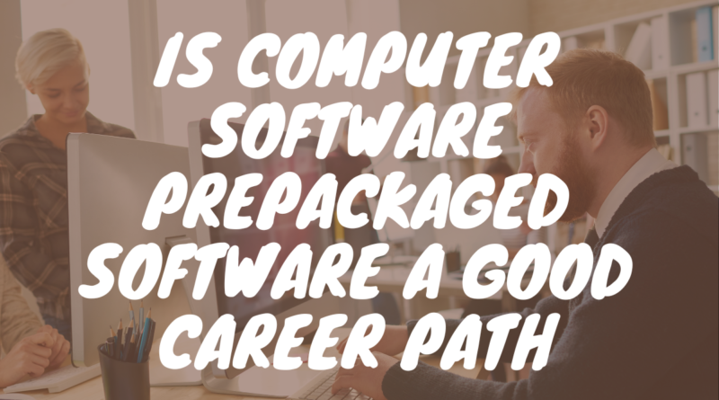 Is Computer Software Prepackaged Software a Good Career Path
