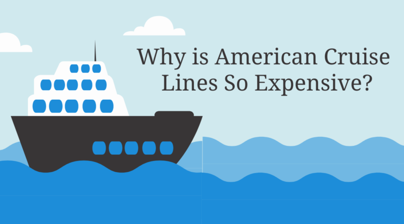 Why is American Cruise Lines So Expensive?